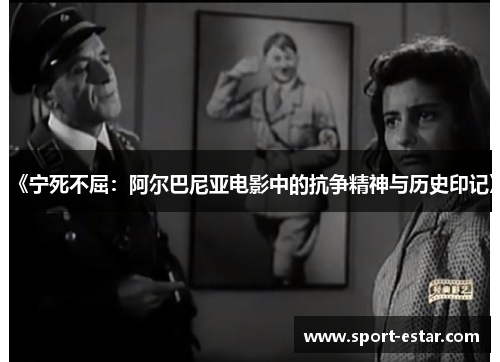 《宁死不屈：阿尔巴尼亚电影中的抗争精神与历史印记》