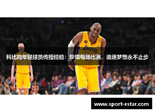 科比向年轻球员传授经验：珍惜每场比赛，追逐梦想永不止步